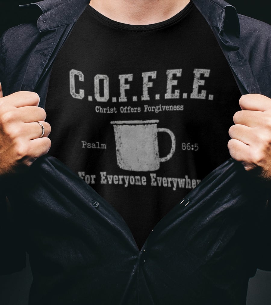 C.O.F.F.E.E. Christ Offers Forgiveness Psalm 8656 For Everyone Everywhere T-Shirt
