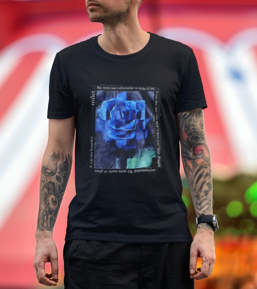 Milet Blue Rose Painting We Were Too Vulnerable To Make It Last Fragile I Love You First T-Shirt
