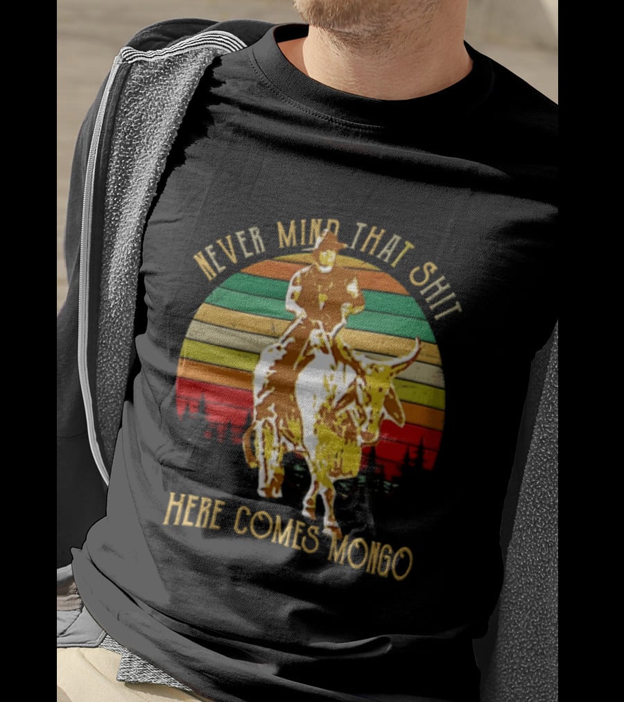 Never Mind That Shit Here Comes Mongo Blazing Saddles Cowboy Sunset T-Shirt