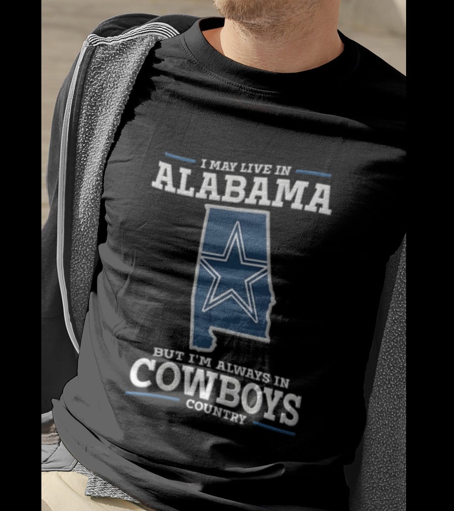 I May Live In Alabama Cowboys Country Star Dallas T-Shirt