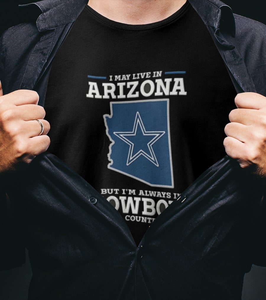 I May Live In Arizona But I'm Always In Cowboys Country Star State T-Shirt