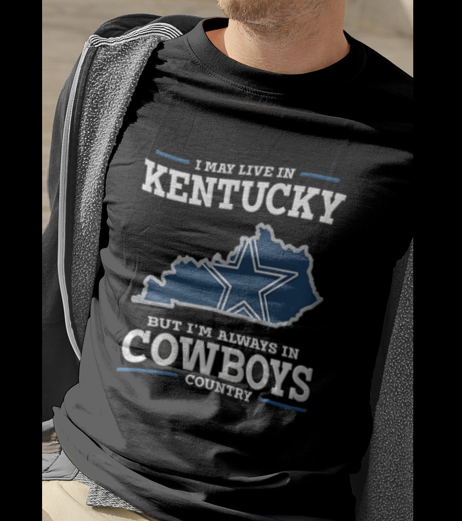 I May Live In Kentucky But I'm Always In Dallas Cowboys Country Star Map T-Shirt