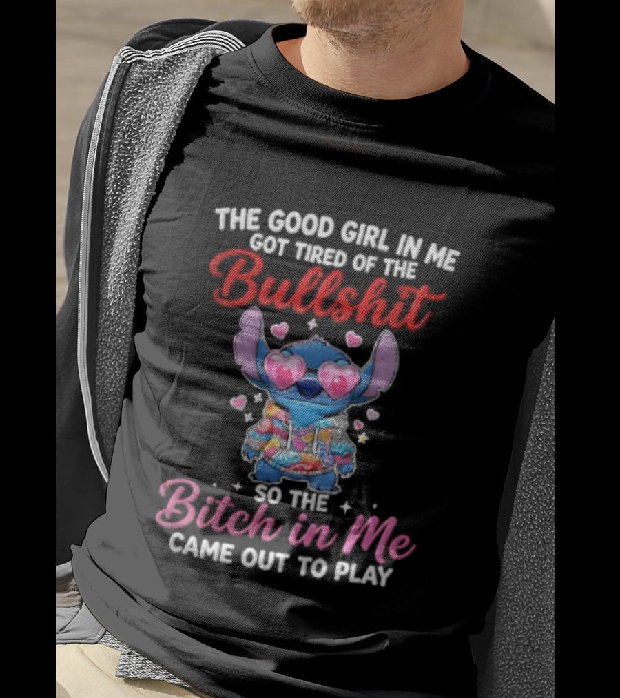 The Good Girl In Me Got Tired Of The Bullshit So The Bitch In Me Came Out To Play Stitch With Heart Sunglasses T-Shirt