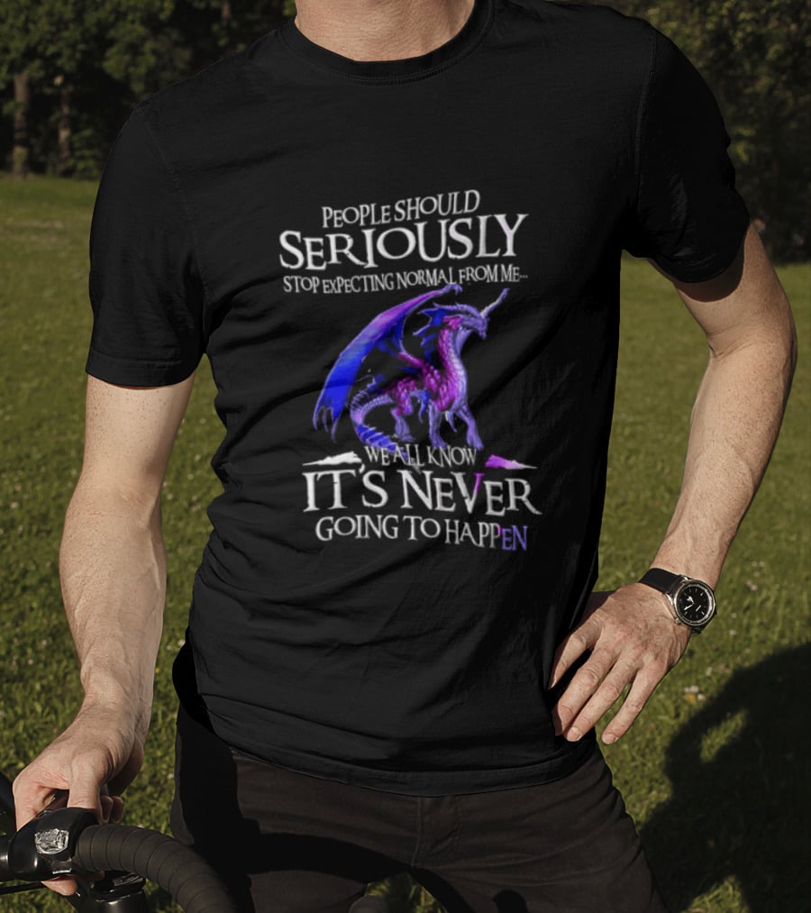 People Should Seriously Stop Expecting Normal From Me Purple Dragon Never Going To Happen T-Shirt