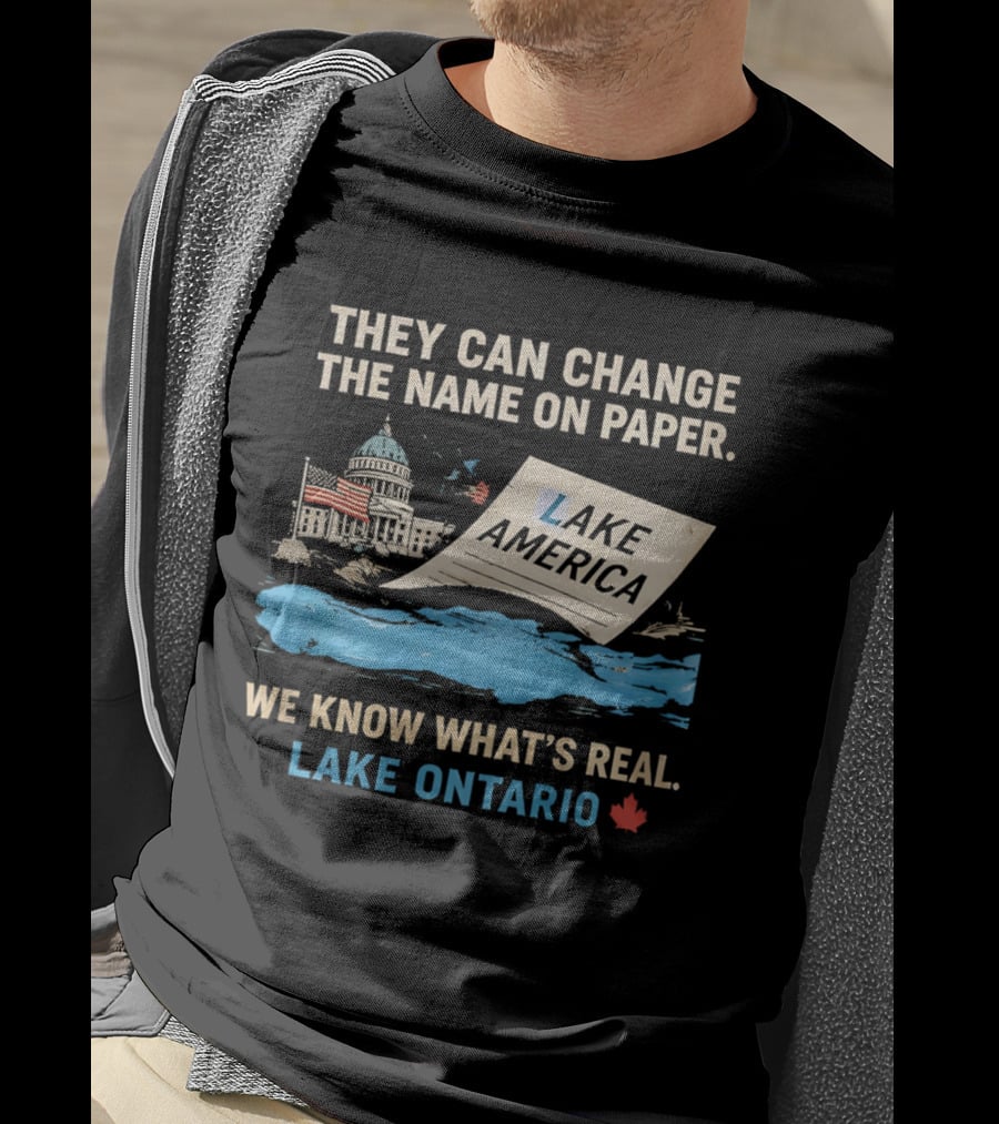 Lake Ontario We Know What's Real Change Name On Paper Lake America T-Shirt