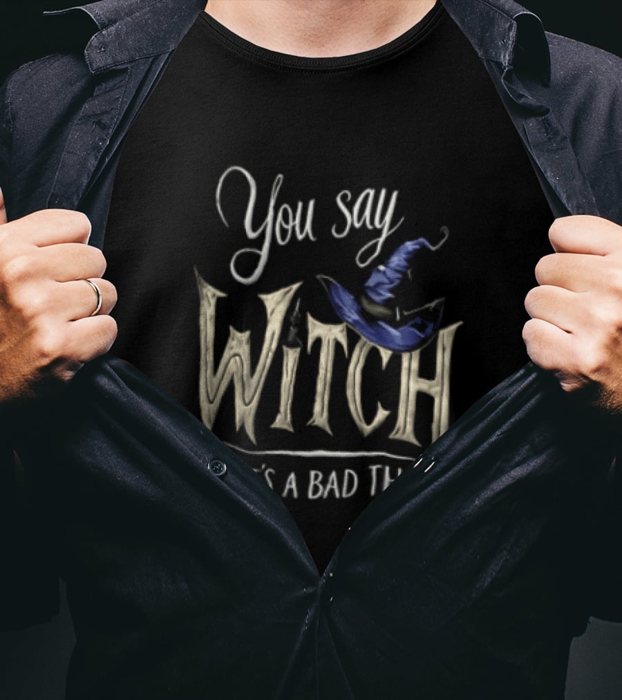 You Say Witch Like It's A Bad Thing Halloween Pointy Hat Gold Script T-Shirt