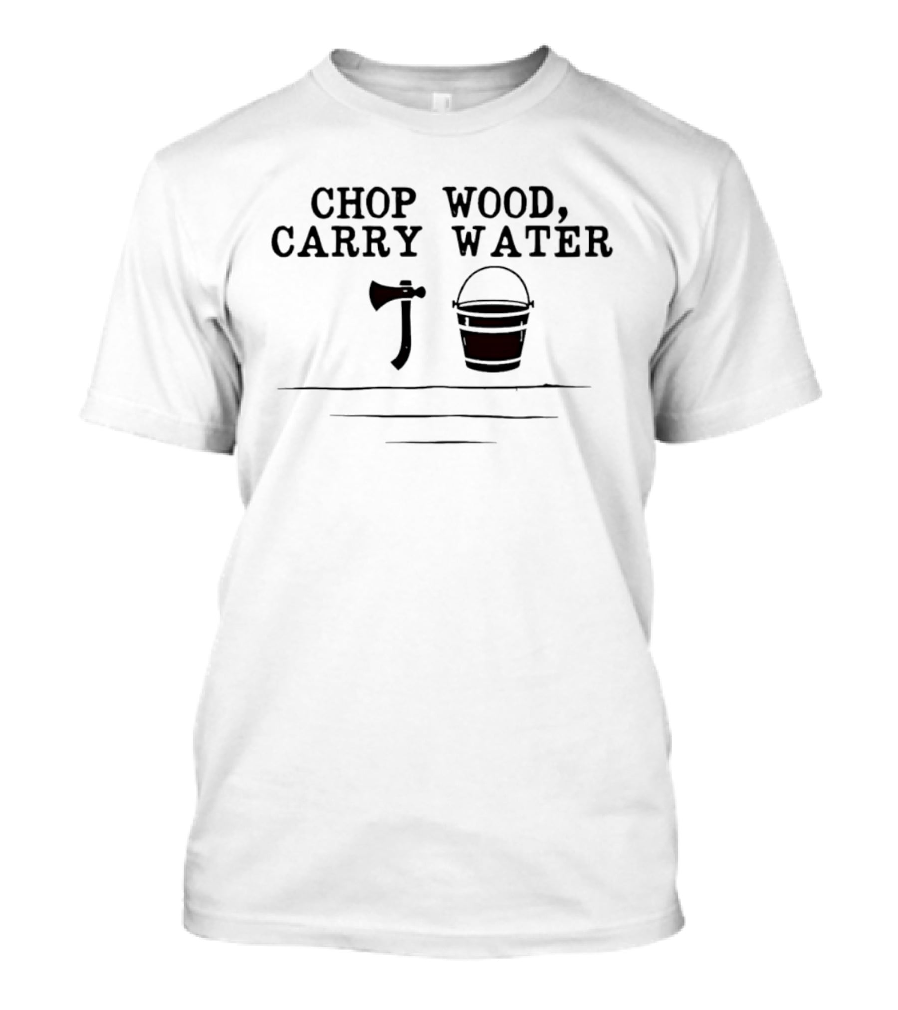 Chop Wood Carry Water Axe And Bucket Motivational Zen Saying T-Shirt