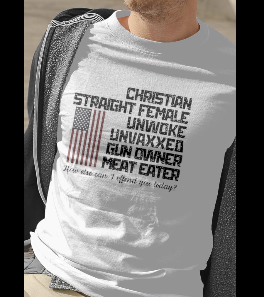 Christian Straight Female Unwoke Unvaxxed Gun Owner Meat Eater How Else Can I Offend You Today USA Flag T-Shirt
