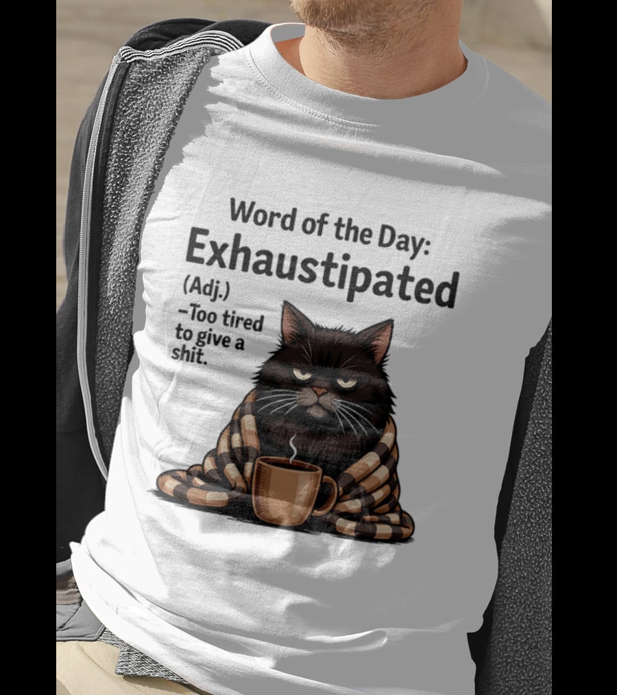 Grumpy Cat Word Of The Day Exhaustipated Too Tired To Give A Shit T-Shirt
