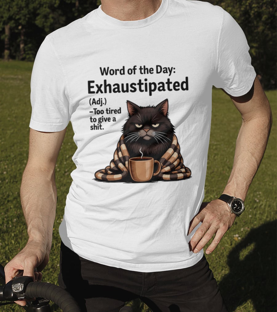 Grumpy Cat Word Of The Day Exhaustipated Too Tired To Give A Shit T-Shirt