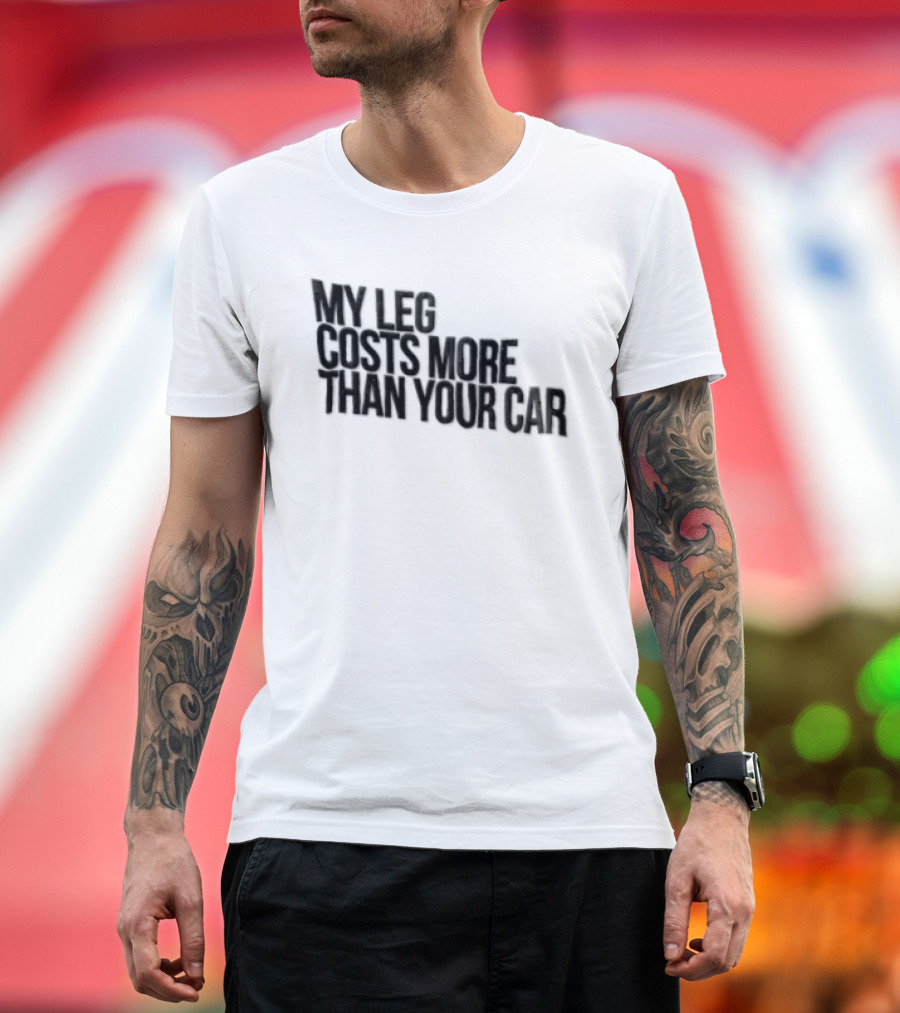 MY LEG Costs More Than Your CAR Black T-Shirt