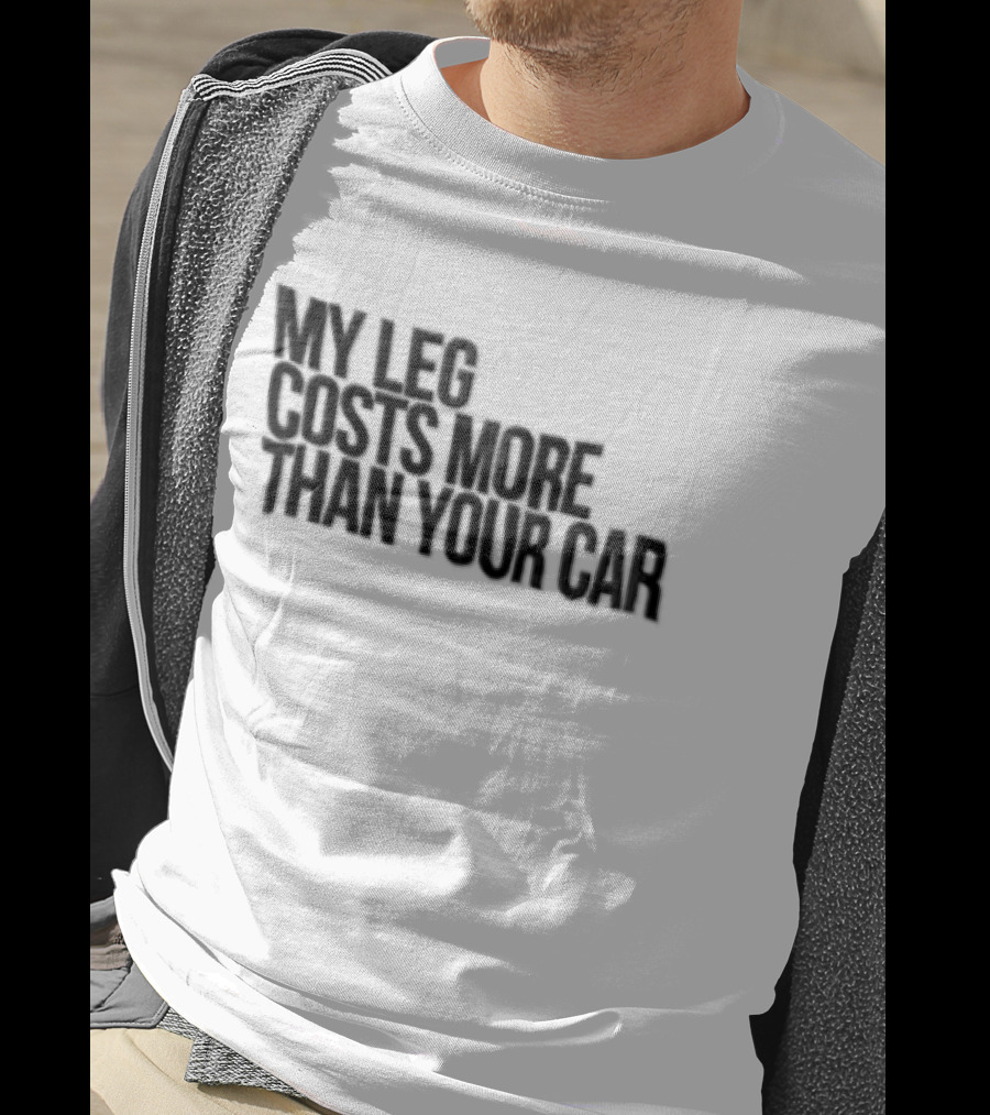 MY LEG Costs More Than Your CAR Black T-Shirt