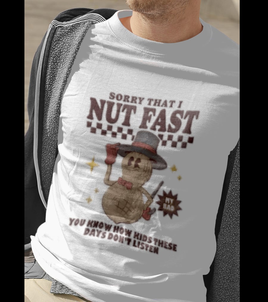 Sorry That I NUT Fast Cartoon Peanut Top Hat MY BAD You Know These Days Don't Listen T-Shirt