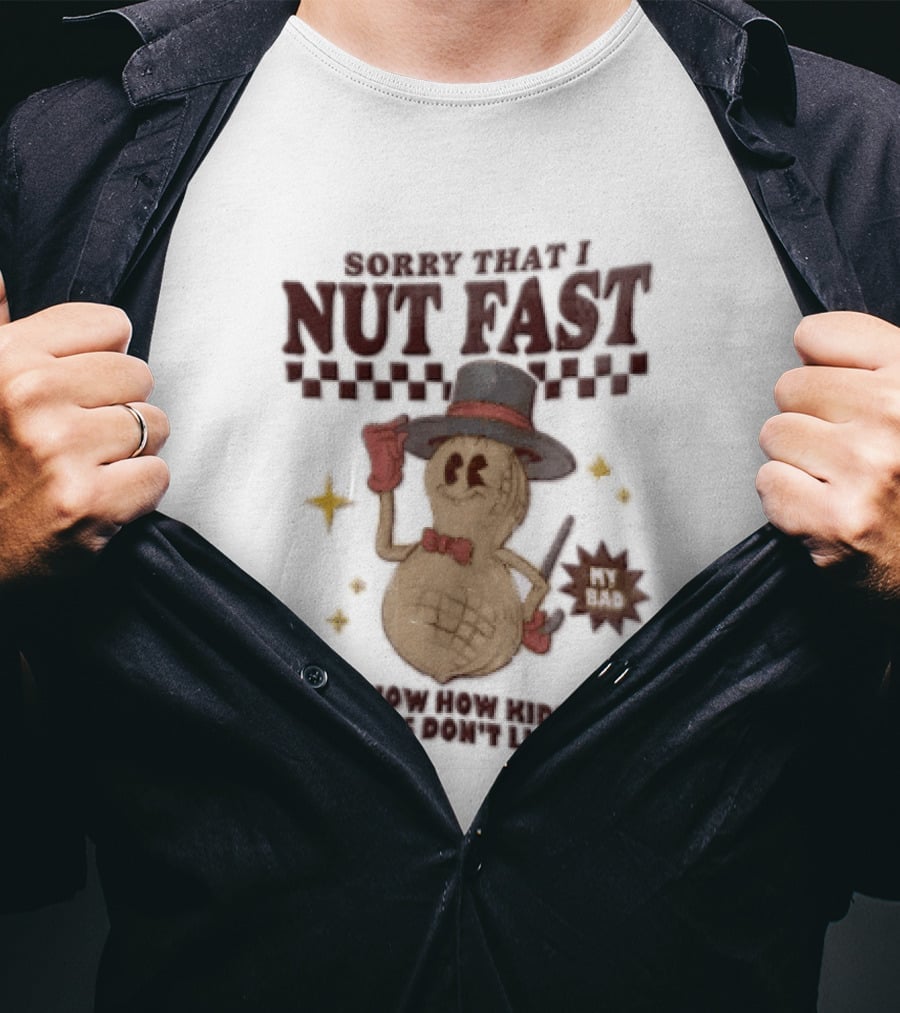 Sorry That I NUT Fast Cartoon Peanut Top Hat MY BAD You Know These Days Don't Listen T-Shirt