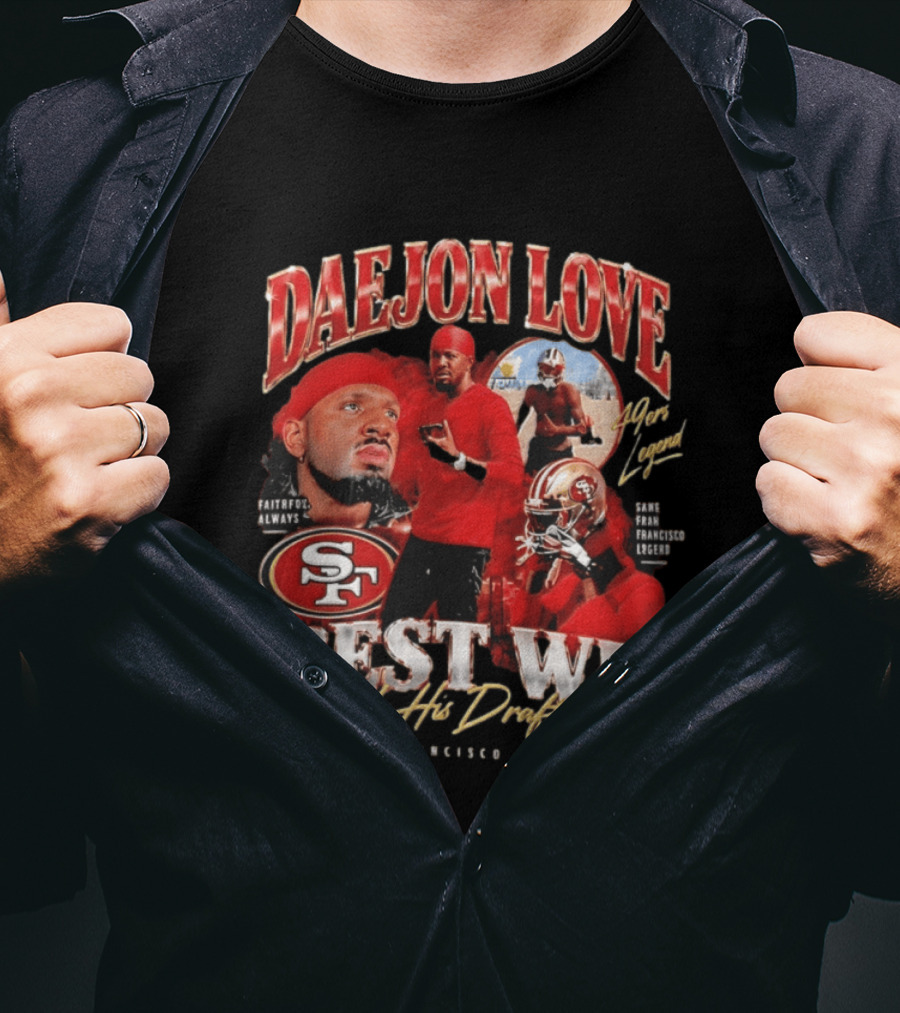 Daejon Love San Francisco 49ers Faithful Always Best WR Of His Draft Legend T-Shirt