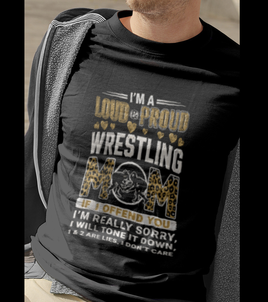 I'm A Loud Proud Wrestling Mom If I Offend You Sorry I Will Tone It Down T-Shirt