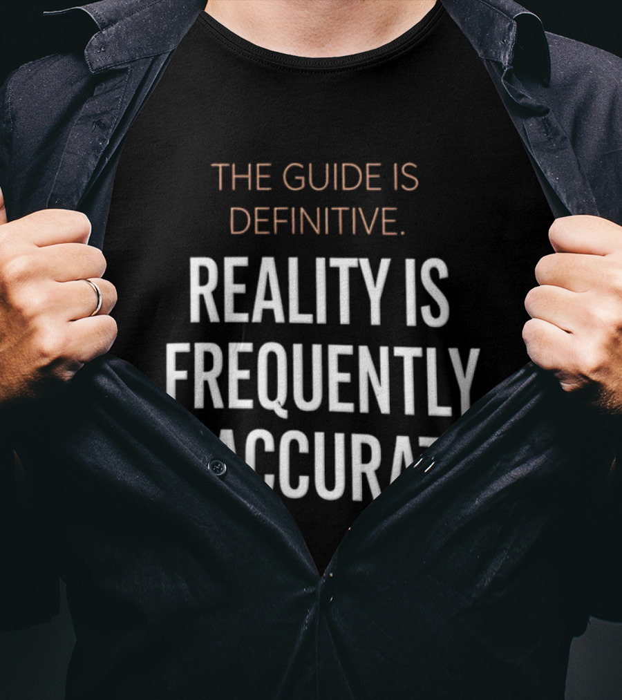 The Guide Is Definitive Reality Is Frequently Inaccurate T-Shirt