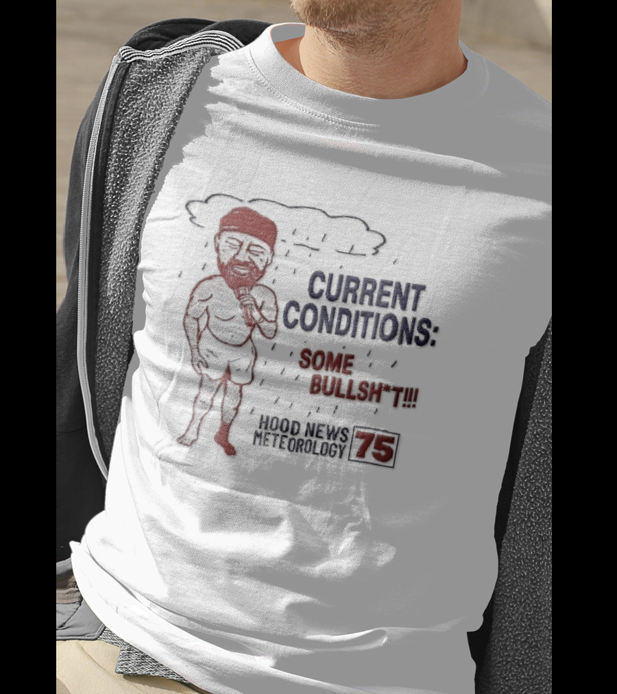 Current Conditions Some Bullshit Hood News Meteorology 75 Rain Cloud Cartoon Caricature Less Reporter T-Shirt