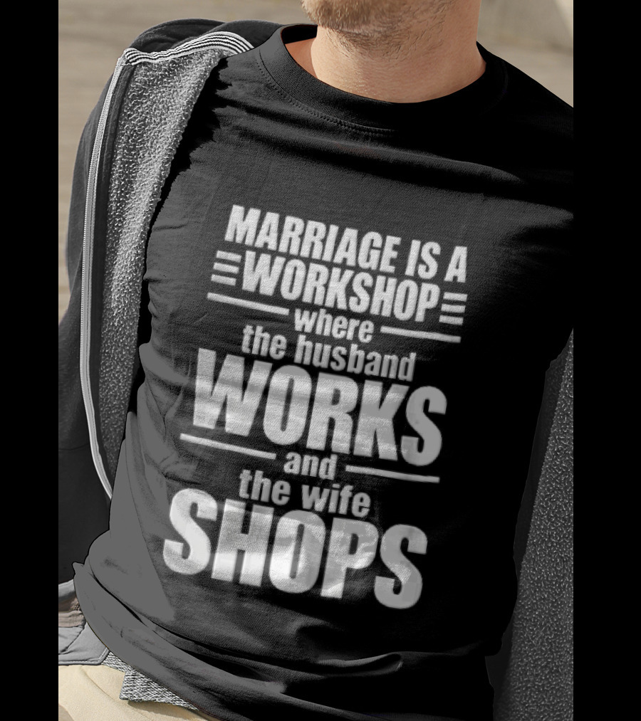 Marriage Is A Workshop Husband Works Wife Shops T-Shirt