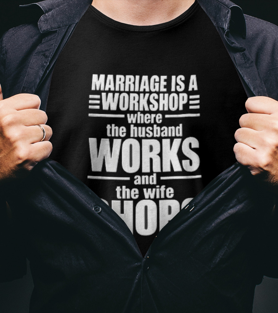 Marriage Is A Workshop Husband Works Wife Shops T-Shirt