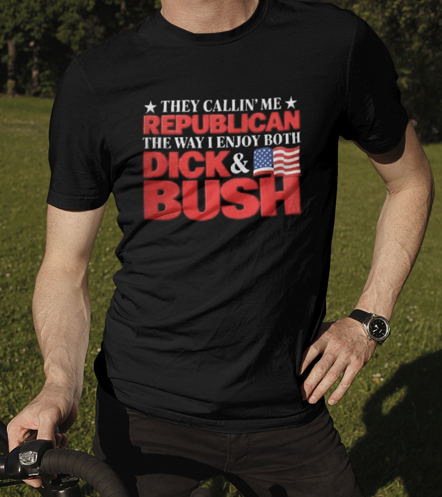 They Callin Me Republican Enjoy Both Dick Bush Stars American Flag T-Shirt