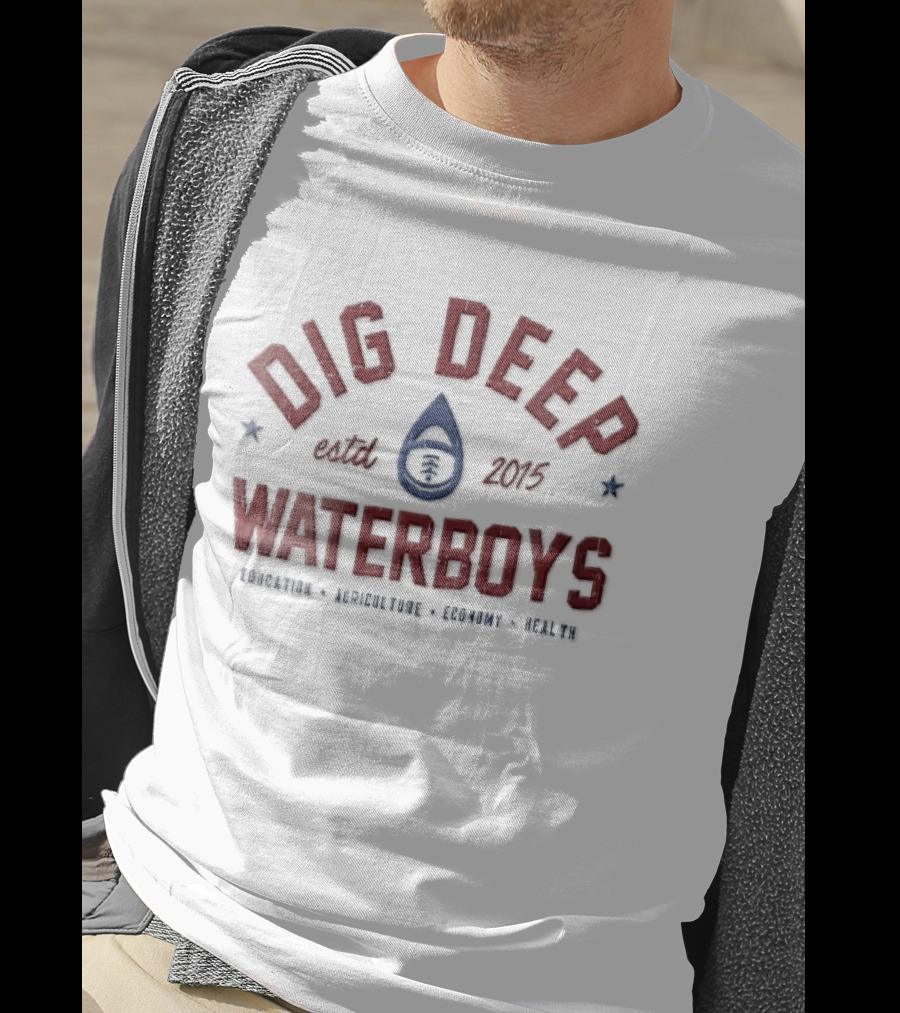 Dig Deep Waterboys Est 2015 Education Agriculture Economy Health Water Drop Football T-Shirt