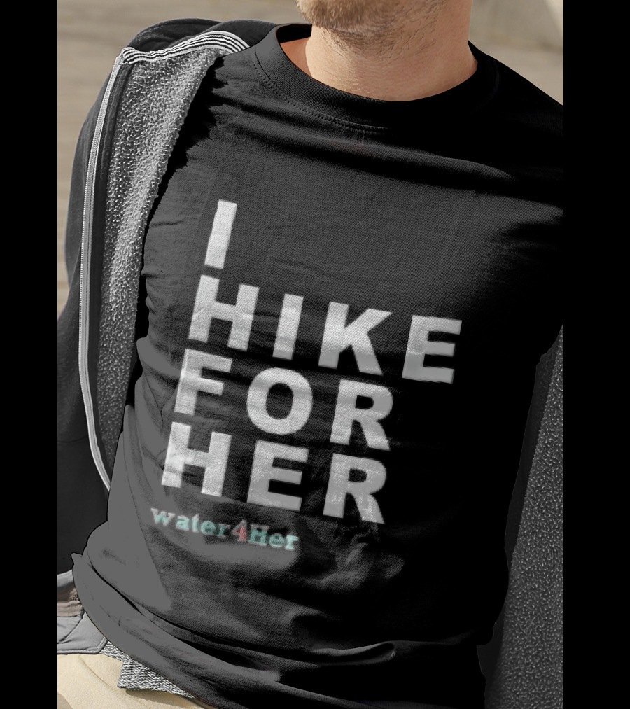 I Hike For Her Water For Her White Block Lettering Black T-Shirt