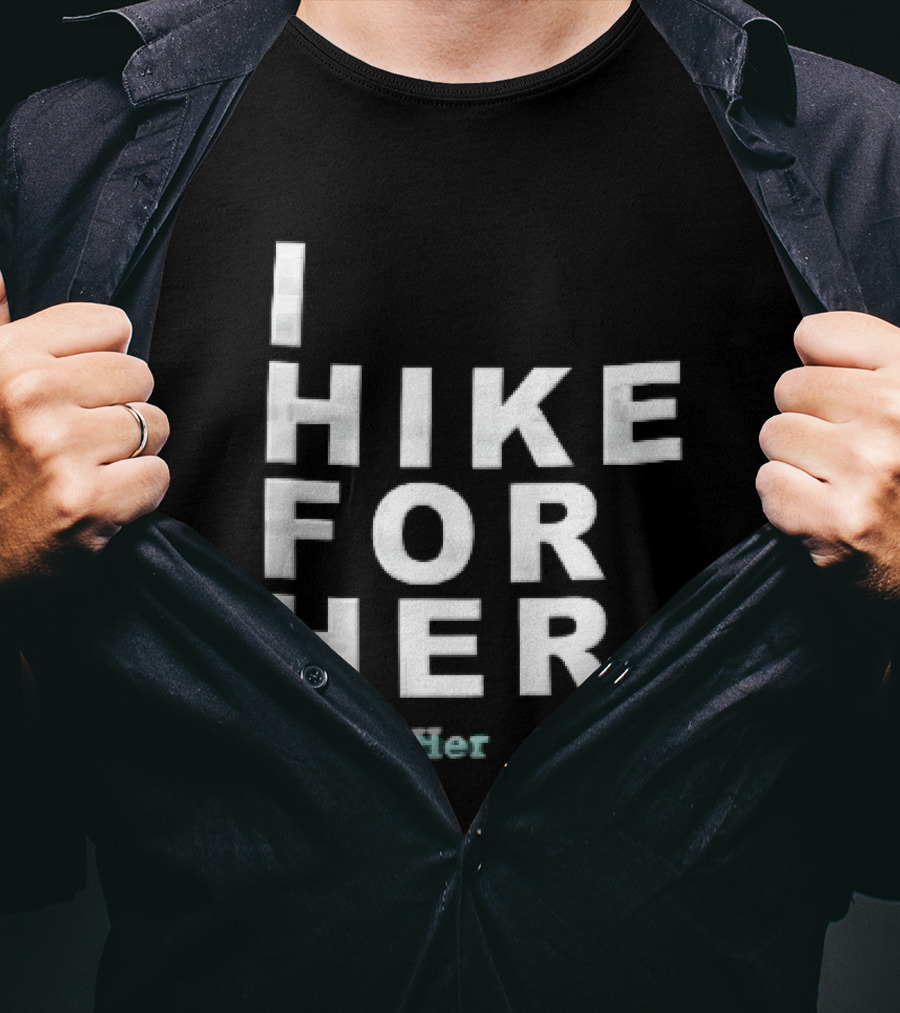 I Hike For Her Water For Her White Block Lettering Black T-Shirt