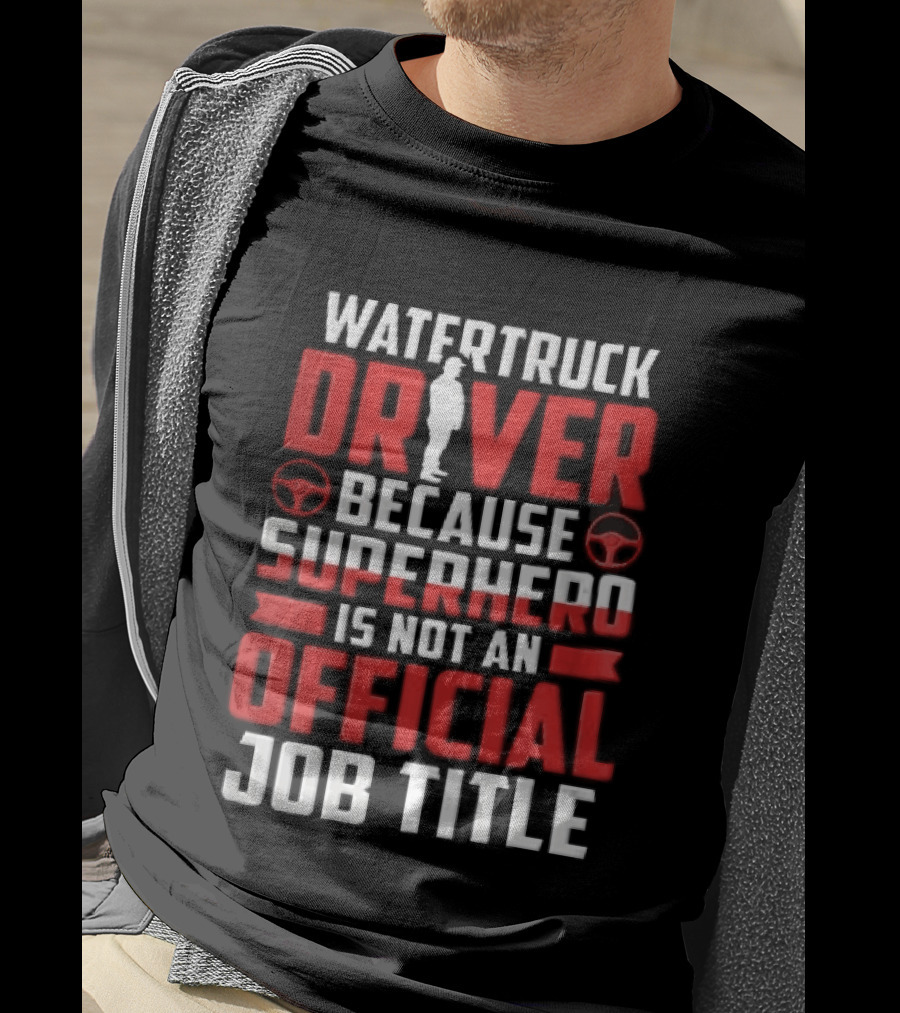 Watertruck Driver Because Superhero Is Not An Official Job Title Worker Steering Wheels T-Shirt