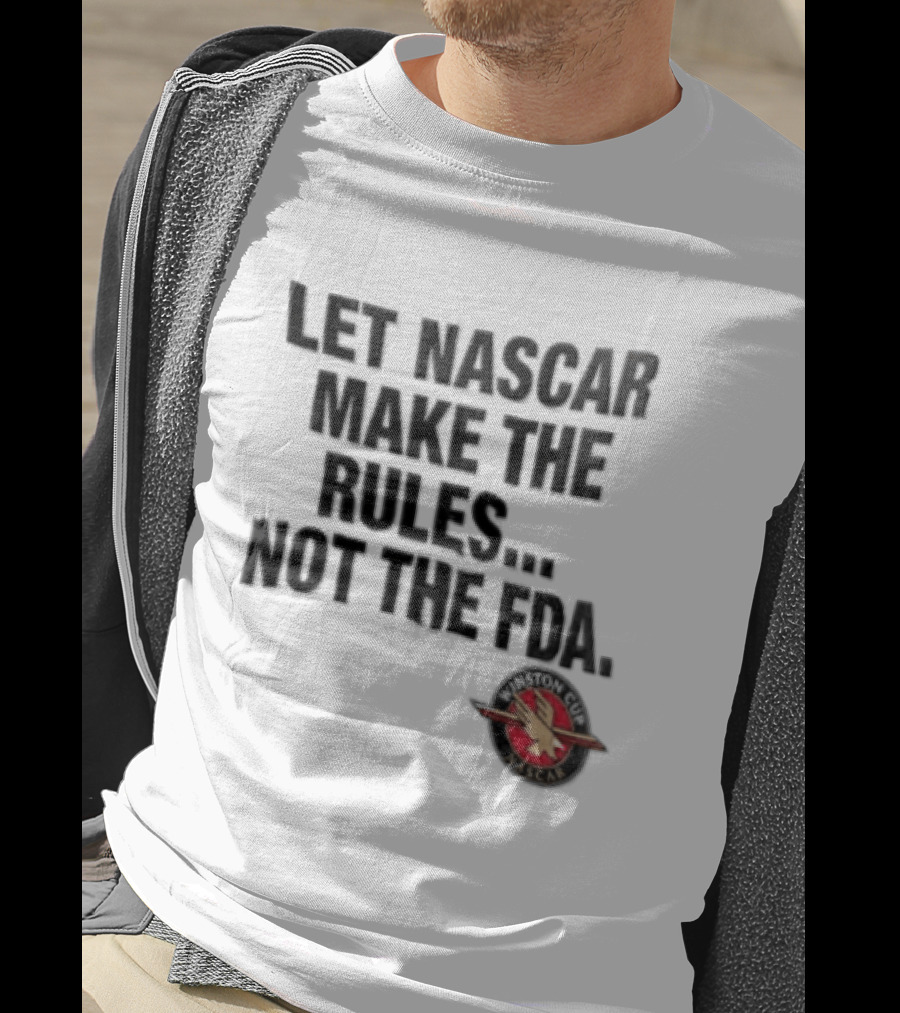 Let NASCAR Make The Rules Not The FDA Winston Cup T-Shirt