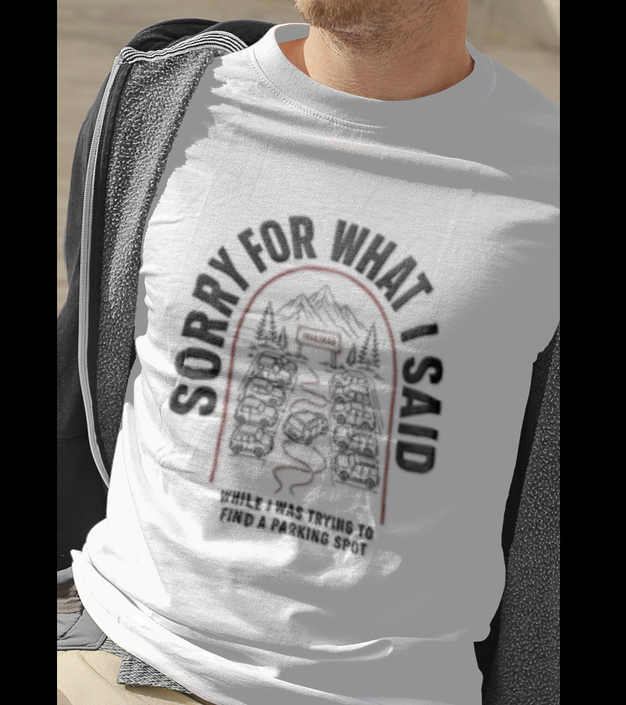 Sorry For What I Said While Trying To Find A Parking Spot Crowded Trailhead Mountains Cars T-Shirt