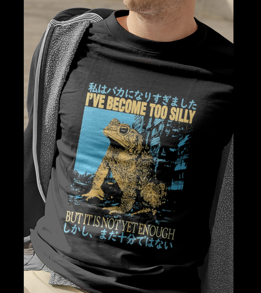 I've Become Too Silly Frog Graphic But It Is Not Yet Enough Japanese T-Shirt