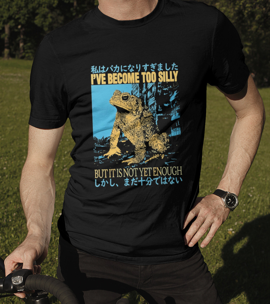 I've Become Too Silly Frog Graphic But It Is Not Yet Enough Japanese T-Shirt