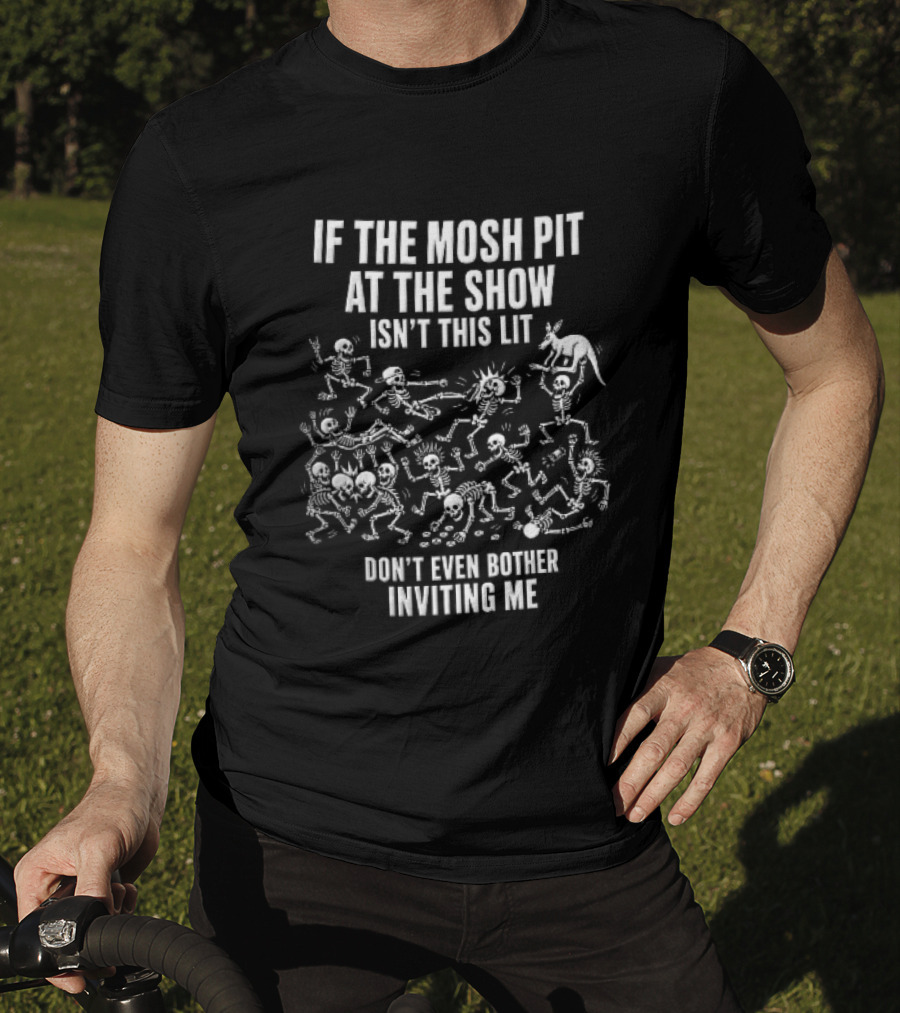 If The Mosh Pit At The Show Isn't This Lit Don't Even Bother Inviting Me Cartoon Skeletons T-Shirt