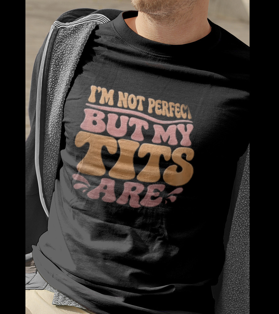 I'm Not Perfect But My Tits Are Groovy Wavy T-Shirt