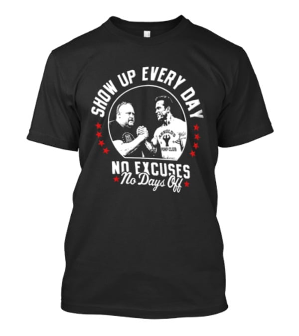 Show Up Every Day No Excuses No Days Off Arm Wrestling Arnold Schwarzenegger Barstool Sports T-Shirt