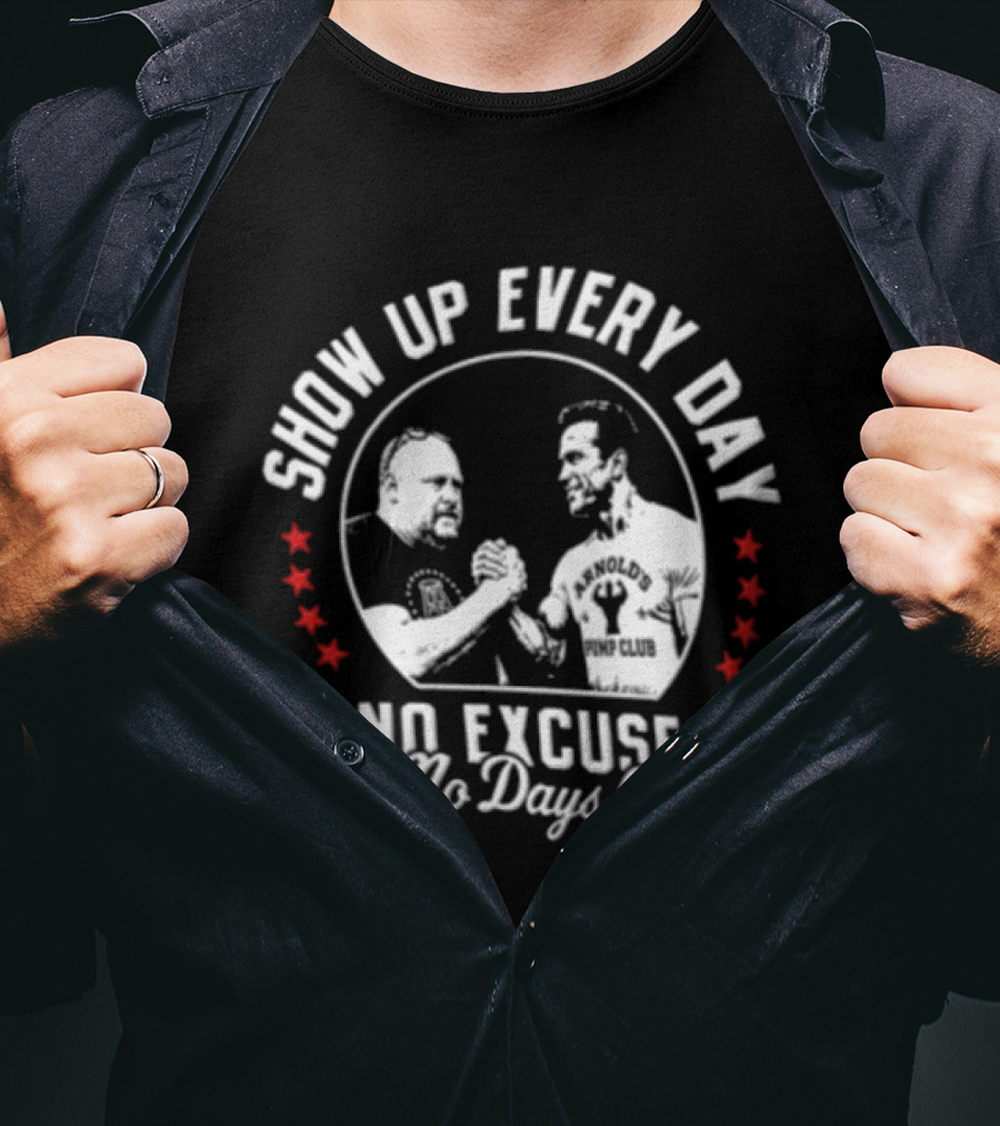 Show Up Every Day No Excuses No Days Off Arm Wrestling Arnold Schwarzenegger Barstool Sports T-Shirt
