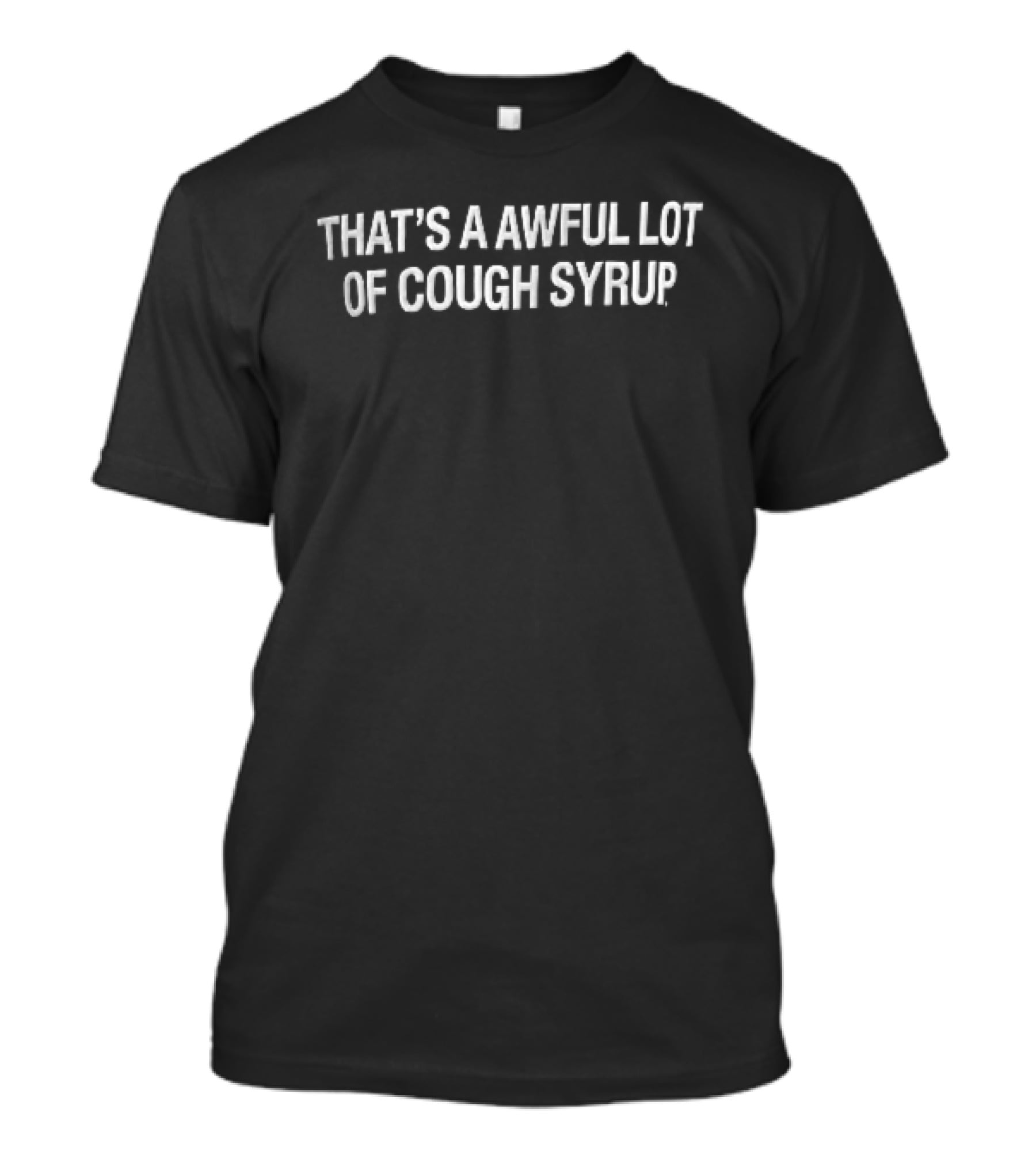 That's A Awful Lot Of Cough Syrup Bold White Arched T-Shirt