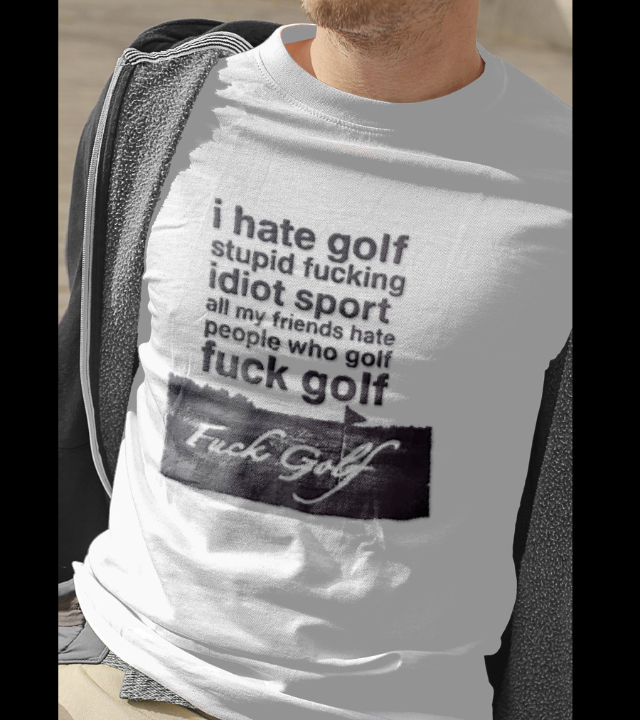 I Hate Golf Stupid Fucking Idiot Sport All My Friends Hate People Who Golf Fuck Golf T-Shirt