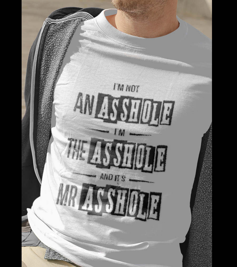 Im Not An Asshole Im The Asshole And Its Mr Asshole Distressed Stencil T-Shirt