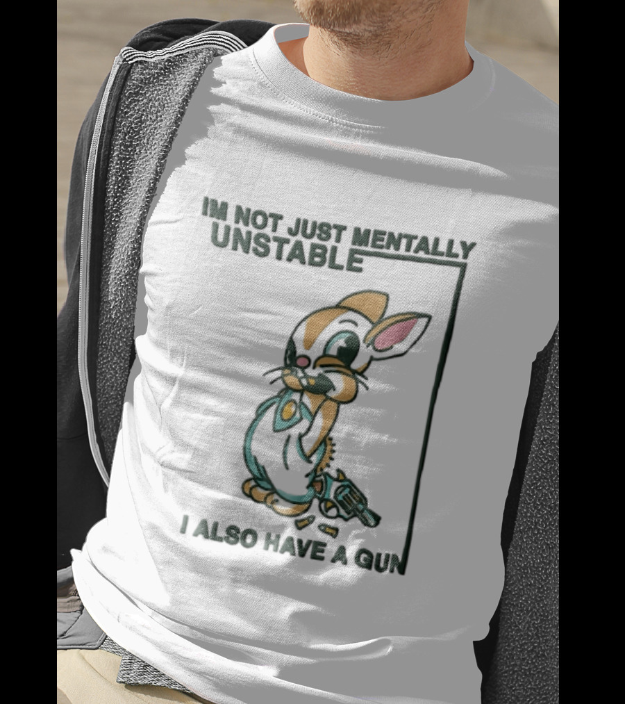 I'm Not Just Mentally Unstable Cartoon Rabbit I Also Have A Gun T-Shirt
