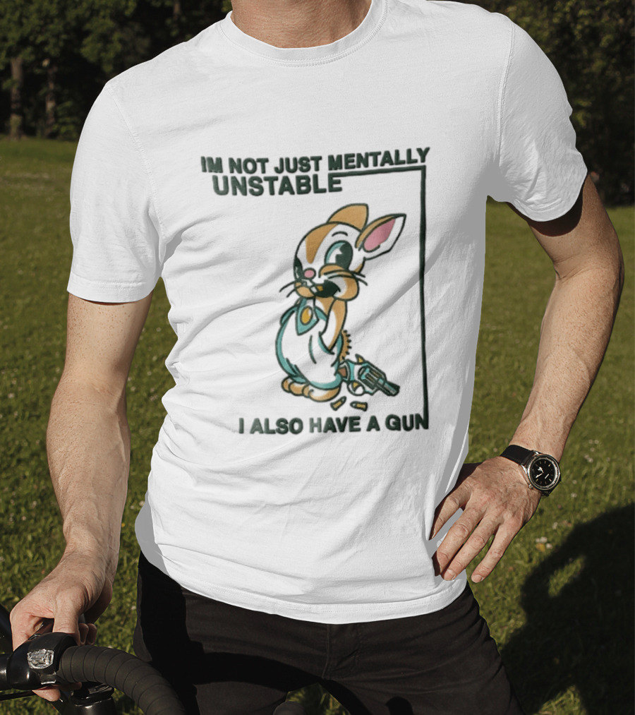 I'm Not Just Mentally Unstable Cartoon Rabbit I Also Have A Gun T-Shirt