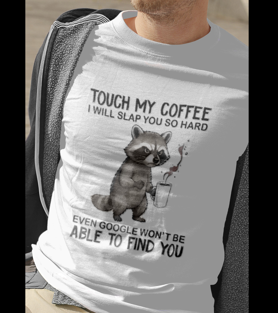 Touch My Coffee I Will Slap You So Hard Angry Cartoon Raccoon Even Google Won't Be Able To Find You T-Shirt