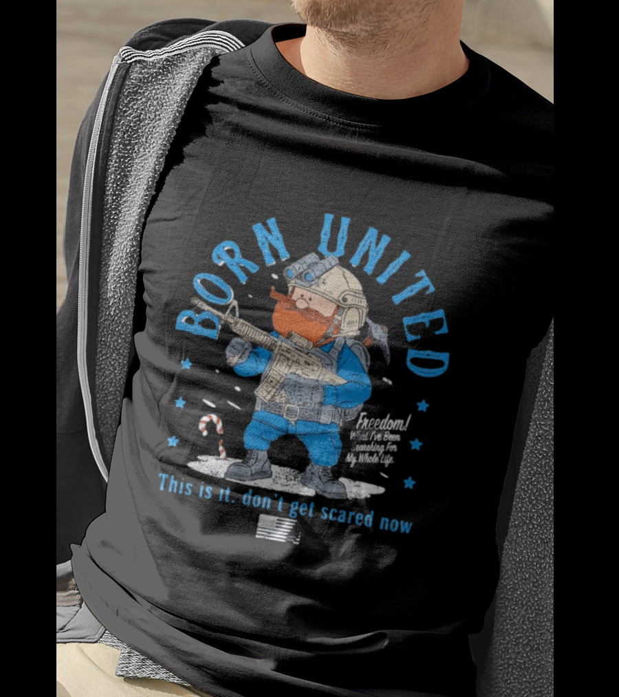 Born United Freedom This Is It Don't Get Scared Now Snowflake T-Shirt