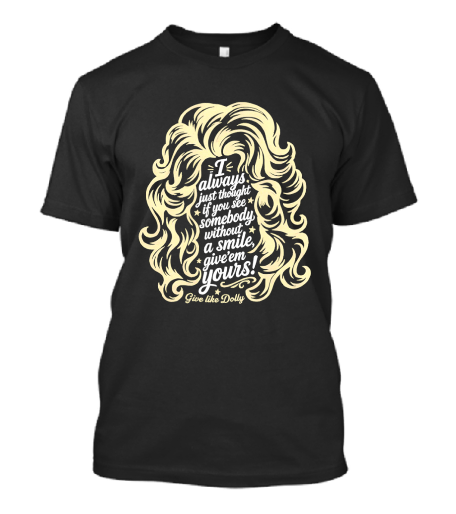 I Always Just Thought If You See Somebody Without A Smile Give 'Em Yours Dolly Parton Hair T-Shirt