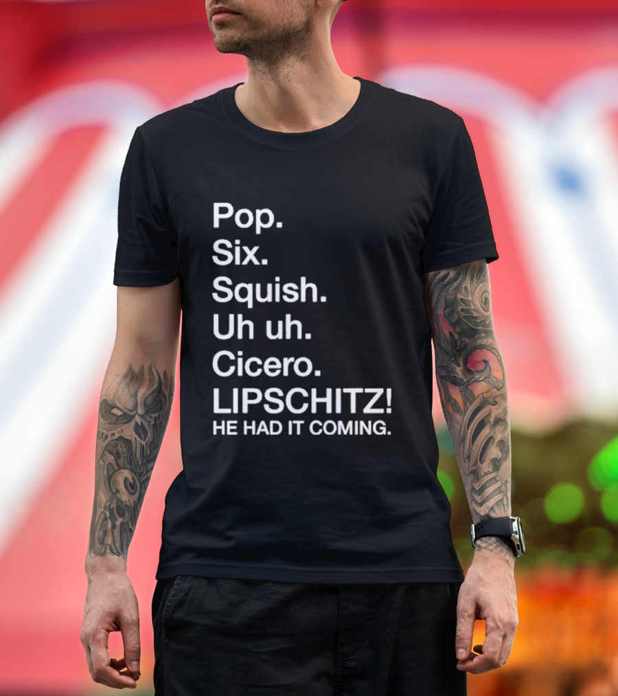 Chicago Pop Six Squish Uh Uh Cicero Lipschitz He Had It Coming T-Shirt