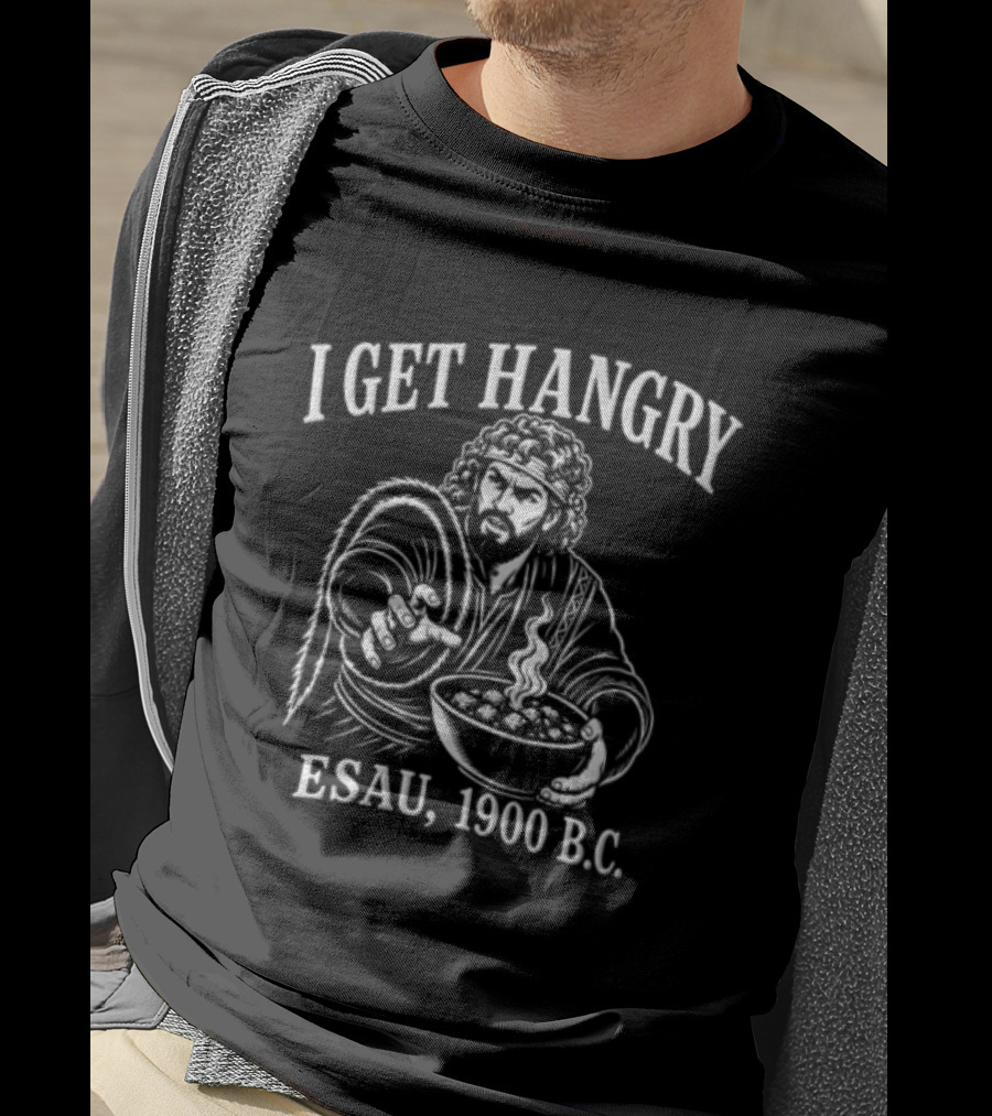 I Get Hangry Esau 1900 BC Biblical Humor T-Shirt