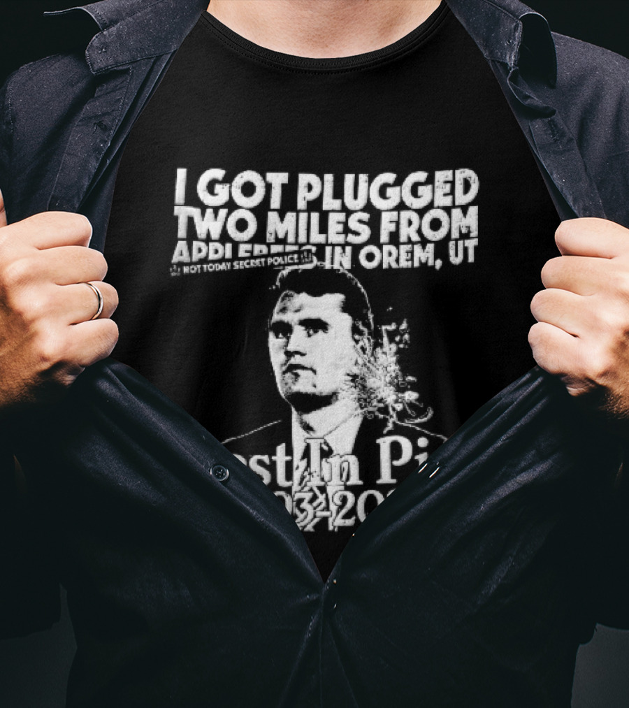 I Got Plugged Two Miles From Addi Orem UT Not Today Secret Police Rest In Piss 1993 2025 T-Shirt