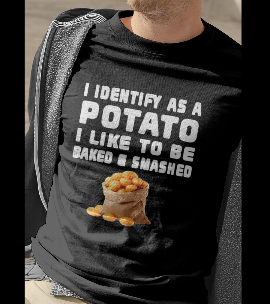I Identify As A Potato Bagged Baked And Smashed Humor T-Shirt