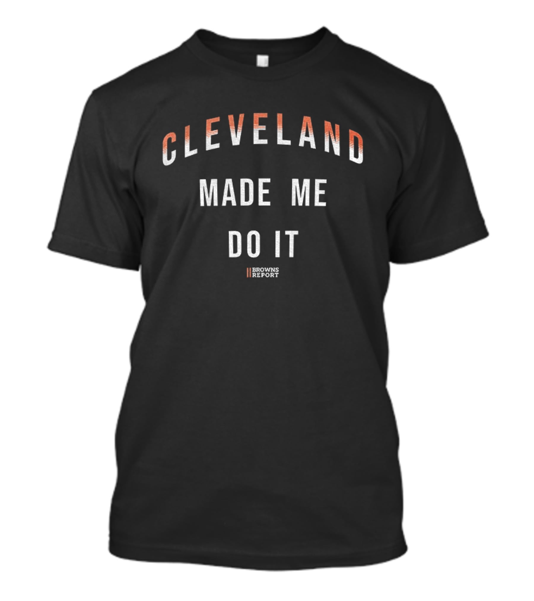 Cleveland Made Me Do It Browns Report T-Shirt